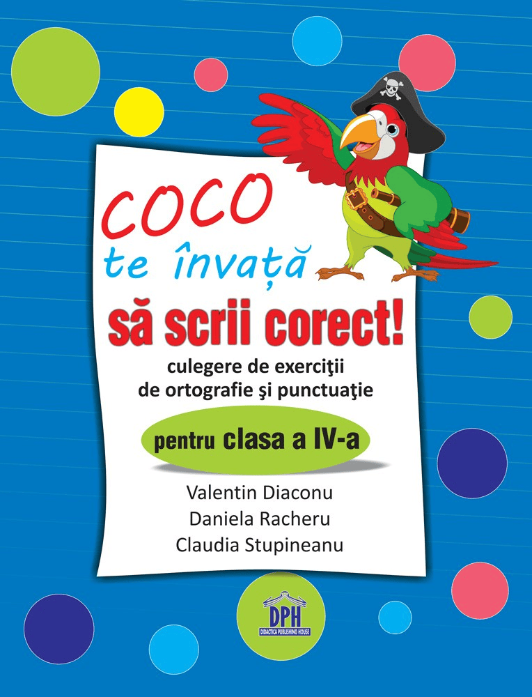 Coco te invata sa scrii corect - Culegere de exercitii de ortografie si punctuatie pentru clasa a IV-a, DPH, 8-9 ani +