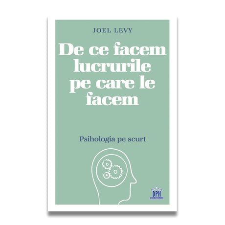 De ce facem lucrurile pe care le facem - Psihologia pe scurt, DPH, 12 ani +