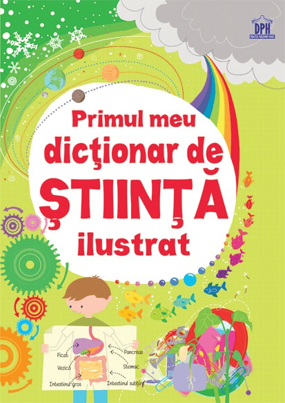 Primul meu dictionar de Stiinta ilustrat, DPH, 10-11 ani +